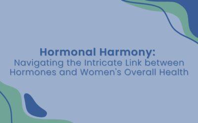 Hormonal Harmony: Navigating the Intricate Link between Hormones and Women’s Overall Well-being